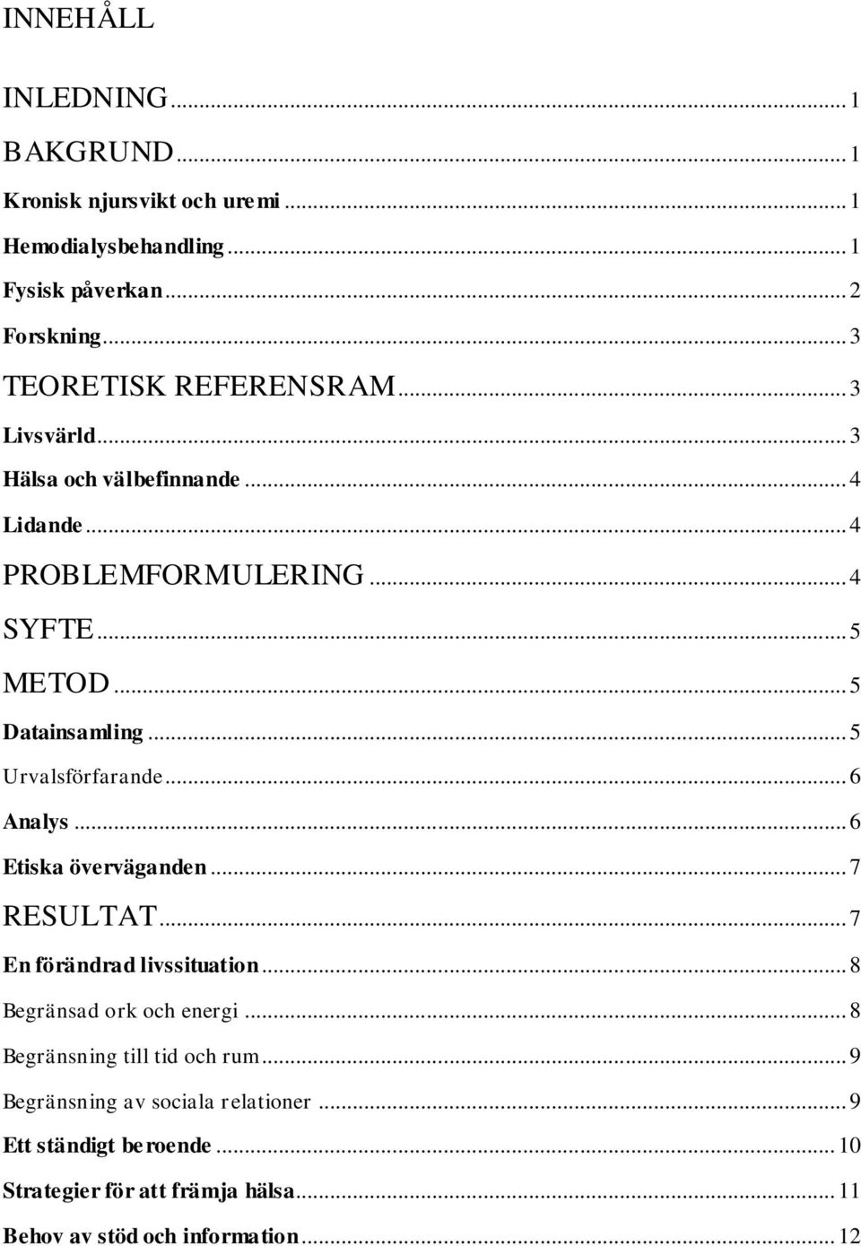 .. 5 Urvalsförfarande... 6 Analys... 6 Etiska överväganden... 7 RESULTAT... 7 En förändrad livssituation... 8 Begränsad ork och energi.