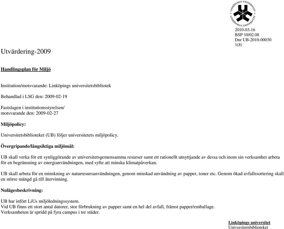 Övergripande/långsiktiga miljömål: UB skall verka för ett synliggörande av universitetsgemensamma resurser samt ett rationellt utnyttjande av dessa och inom sin verksamhet arbeta för en begränsning