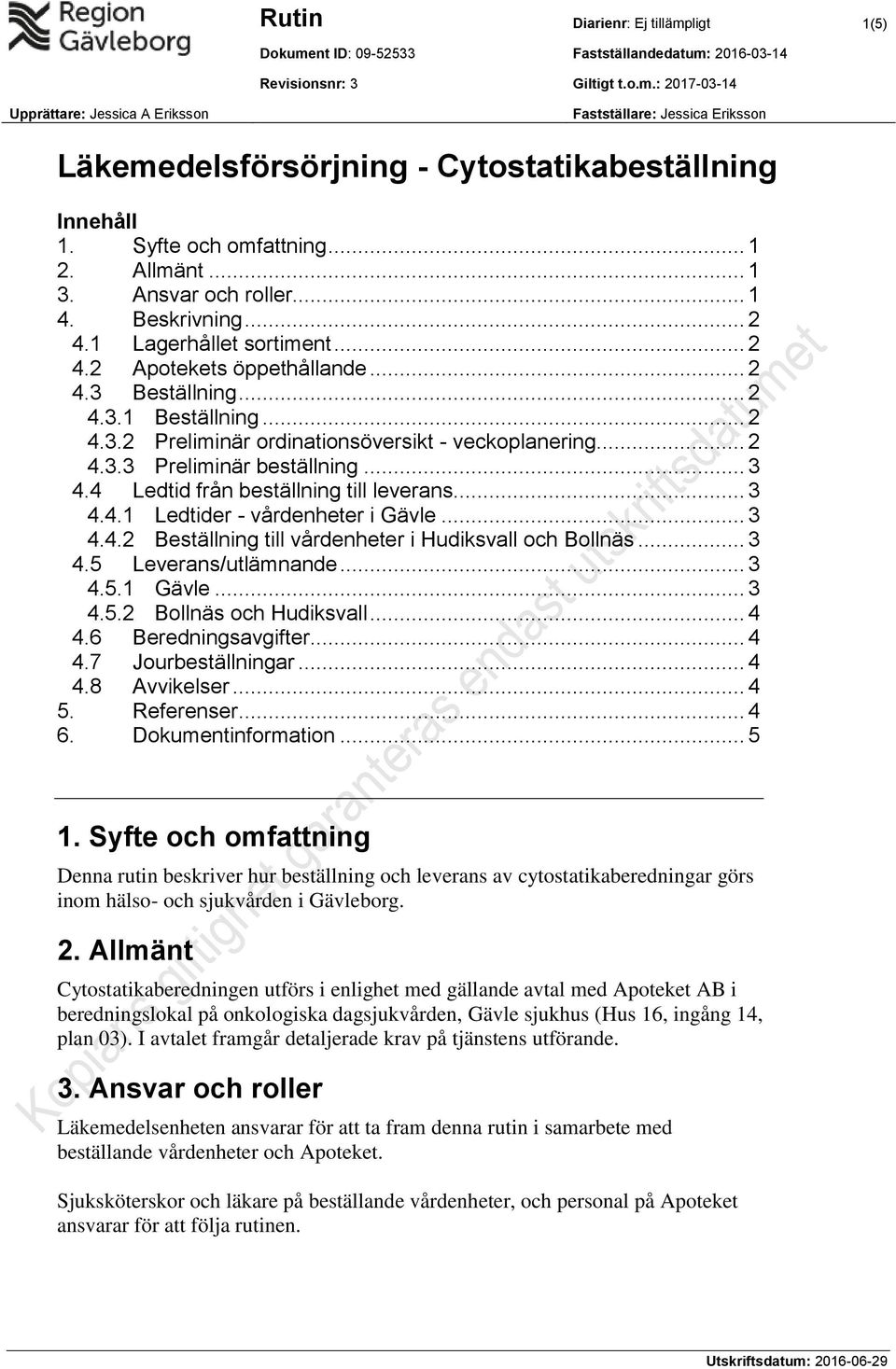 .. 2 4.3.3 Preliminär beställning... 3 4.4 Ledtid från beställning till leverans... 3 4.4.1 Ledtider - vårdenheter i Gävle... 3 4.4.2 Beställning till vårdenheter i Hudiksvall och Bollnäs... 3 4.5 Leverans/utlämnande.