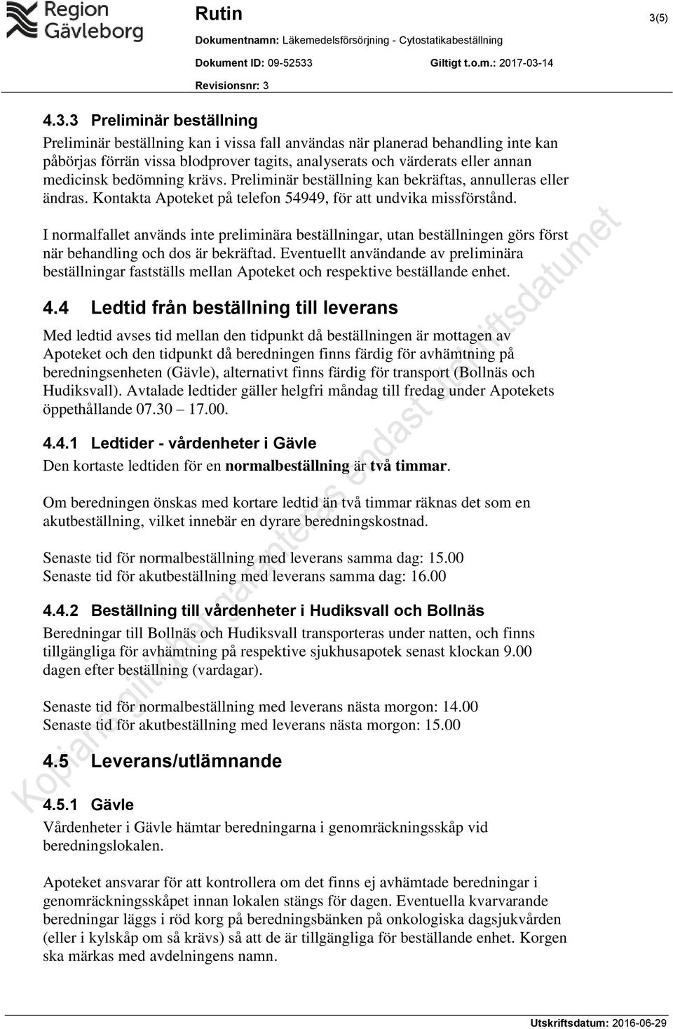 3 Preliminär beställning Preliminär beställning kan i vissa fall användas när planerad behandling inte kan påbörjas förrän vissa blodprover tagits, analyserats och värderats eller annan medicinsk