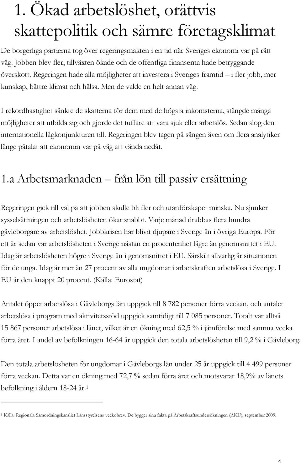 Regeringen hade alla möjligheter att investera i Sveriges framtid i fler jobb, mer kunskap, bättre klimat och hälsa. Men de valde en helt annan väg.