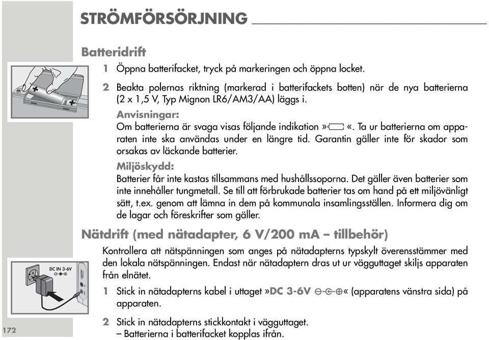 Ta ur batterierna om apparaten inte ska användas under en längre tid. Garantin gäller inte för skador som orsakas av läckande batterier.