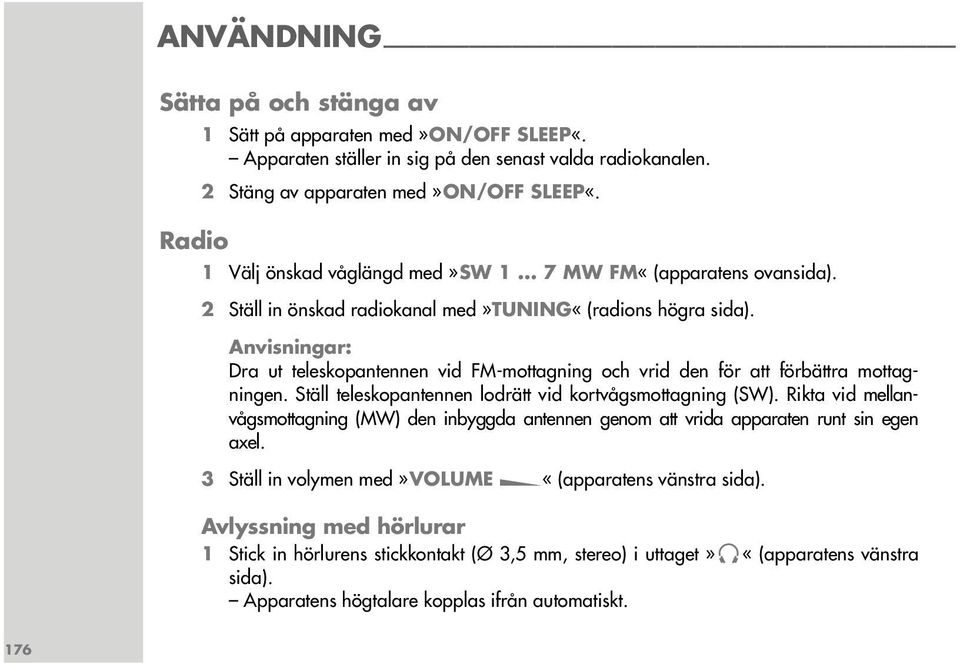 Anvisningar: Dra ut teleskopantennen vid FM-mottagning och vrid den för att förbättra mottagningen. Ställ teleskopantennen lodrätt vid kortvågsmottagning (SW).