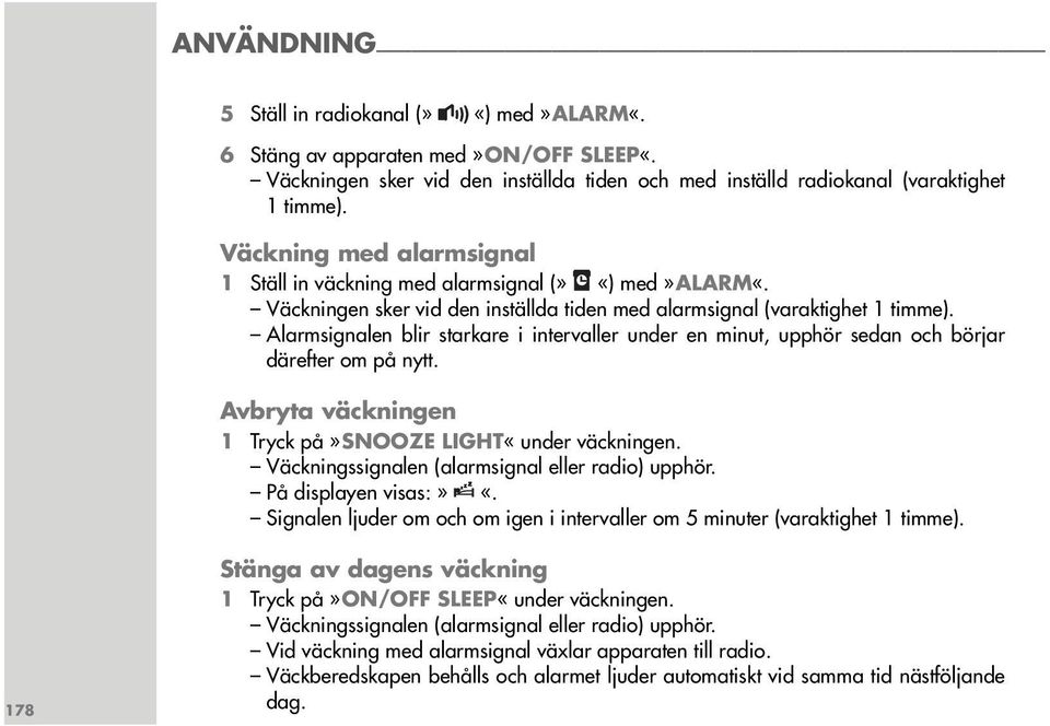 Alarmsignalen blir starkare i intervaller under en minut, upphör sedan och börjar därefter om på nytt. Avbryta väckningen 1 Tryck på»snooze LIGHT«under väckningen.