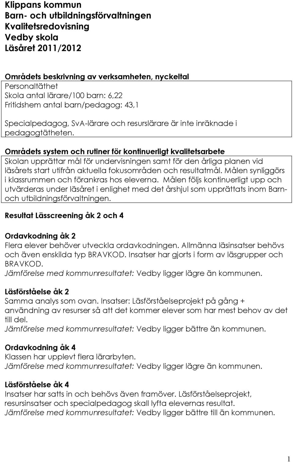 Områdets system och rutiner för kontinuerligt kvalitetsarbete Skolan upprättar mål för undervisningen samt för den årliga planen vid läsårets start utifrån aktuella fokusområden och resultatmål.