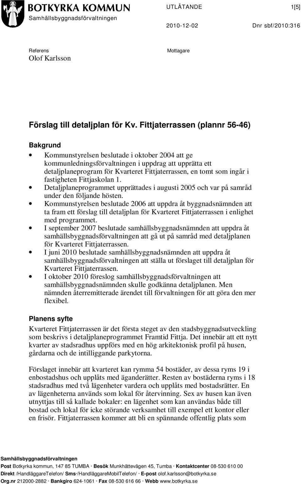 tomt som ingår i fastigheten Fittjaskolan 1. Detaljplaneprogrammet upprättades i augusti 2005 och var på samråd under den följande hösten.