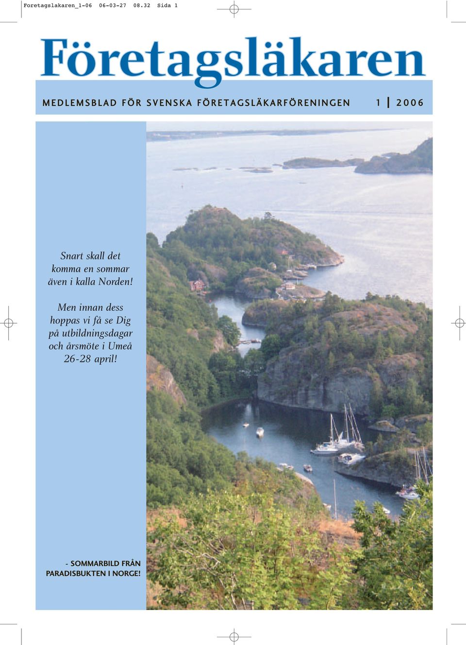 Ö R E N I N G E N 1 2 0 0 6 Snart skall det komma en sommar även i kalla Norden!