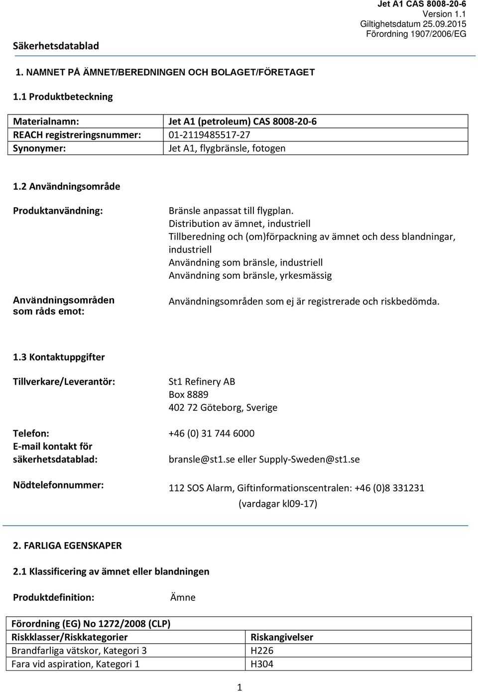 2 Användningsområde Produktanvändning: Användningsområden som råds emot: Bränsle anpassat till flygplan.