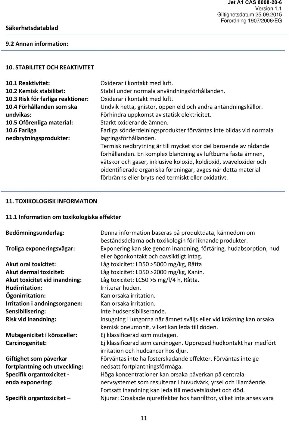 5 Oförenliga material: Starkt oxiderande ämnen. 10.6 Farliga nedbrytningsprodukter: Farliga sönderdelningsprodukter förväntas inte bildas vid normala lagringsförhållanden.