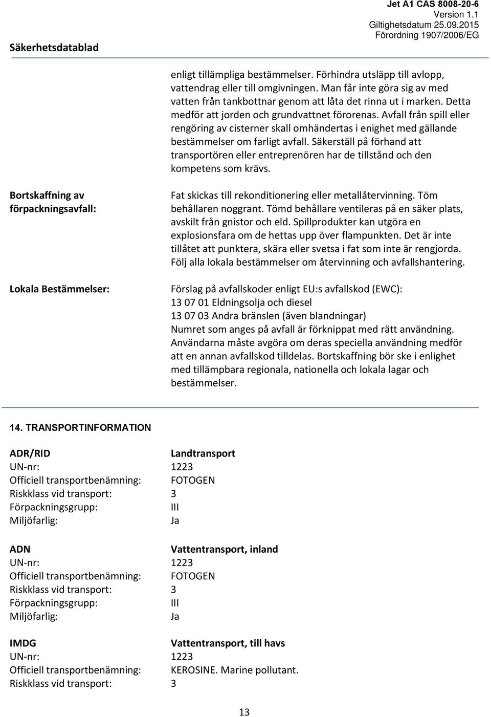 Säkerställ på förhand att transportören eller entreprenören har de tillstånd och den kompetens som krävs.