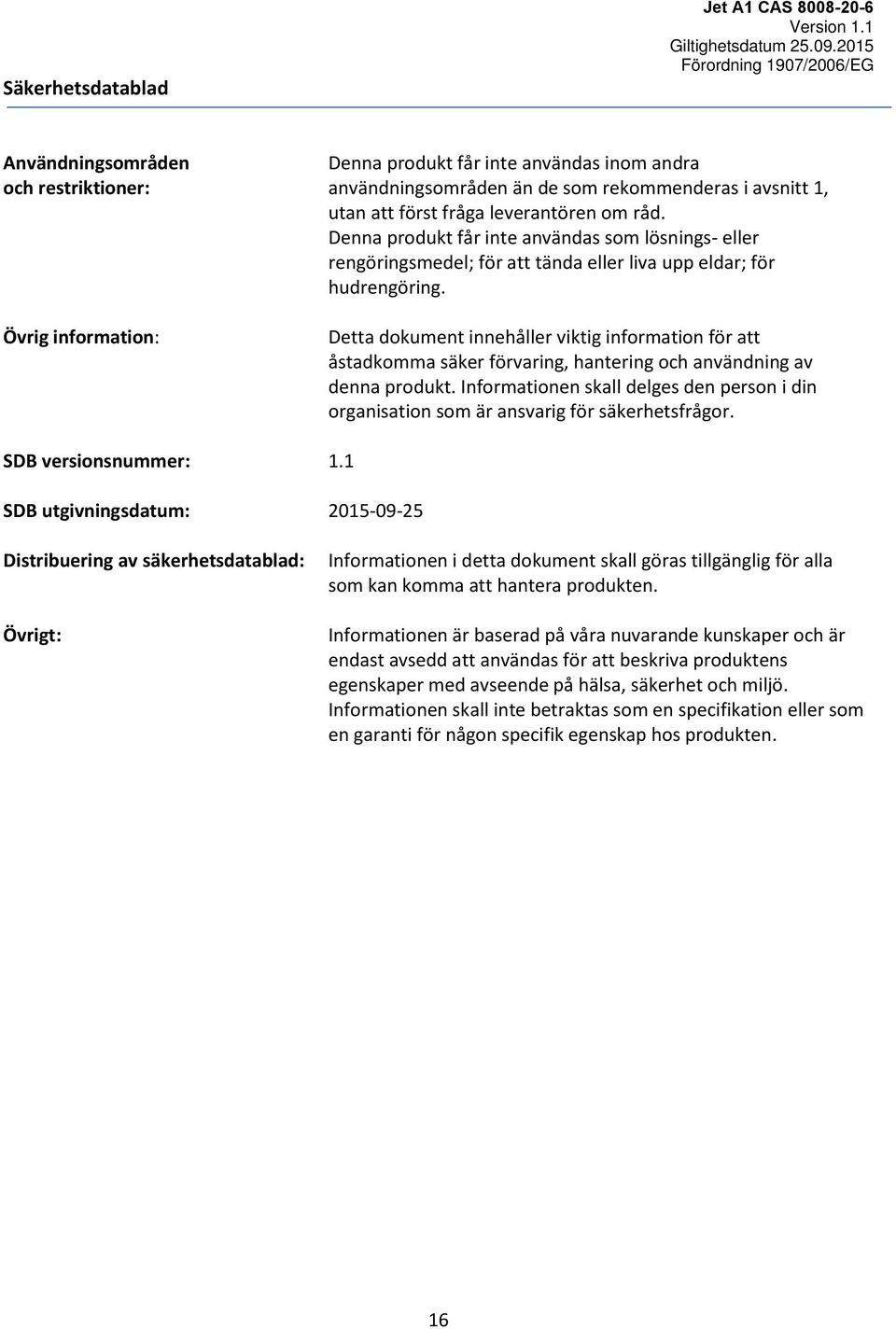 Detta dokument innehåller viktig information för att åstadkomma säker förvaring, hantering och användning av denna produkt.