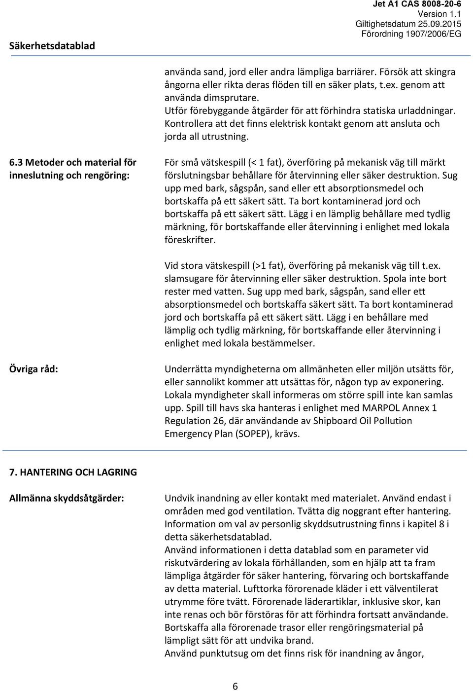 3 Metoder och material för inneslutning och rengöring: För små vätskespill (< 1 fat), överföring på mekanisk väg till märkt förslutningsbar behållare för återvinning eller säker destruktion.