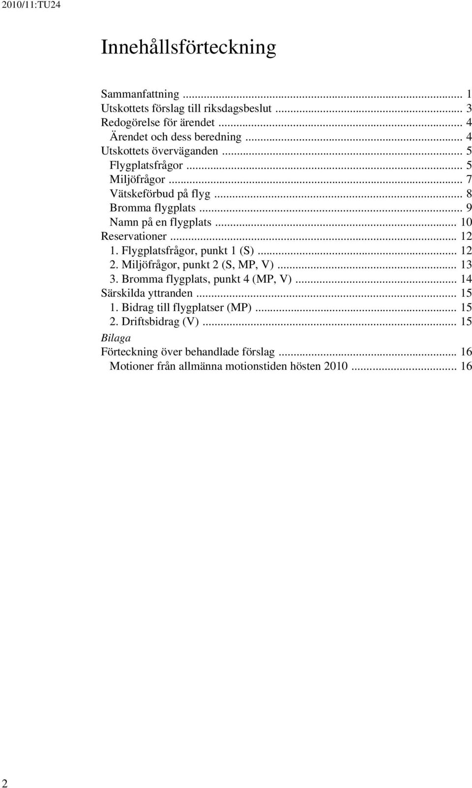 .. 10 Reservationer... 12 1. Flygplatsfrågor, punkt 1 (S)... 12 2. Miljöfrågor, punkt 2 (S, MP, V)... 13 3. Bromma flygplats, punkt 4 (MP, V).