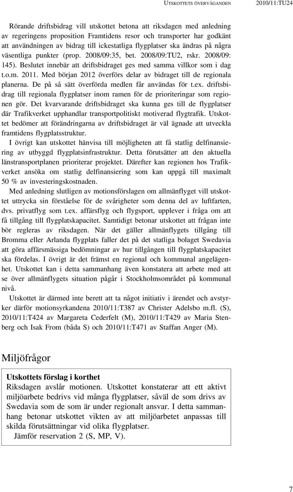 Beslutet innebär att driftsbidraget ges med samma villkor som i dag t.o.m. 2011. Med början 2012 överförs delar av bidraget till de regionala planerna.