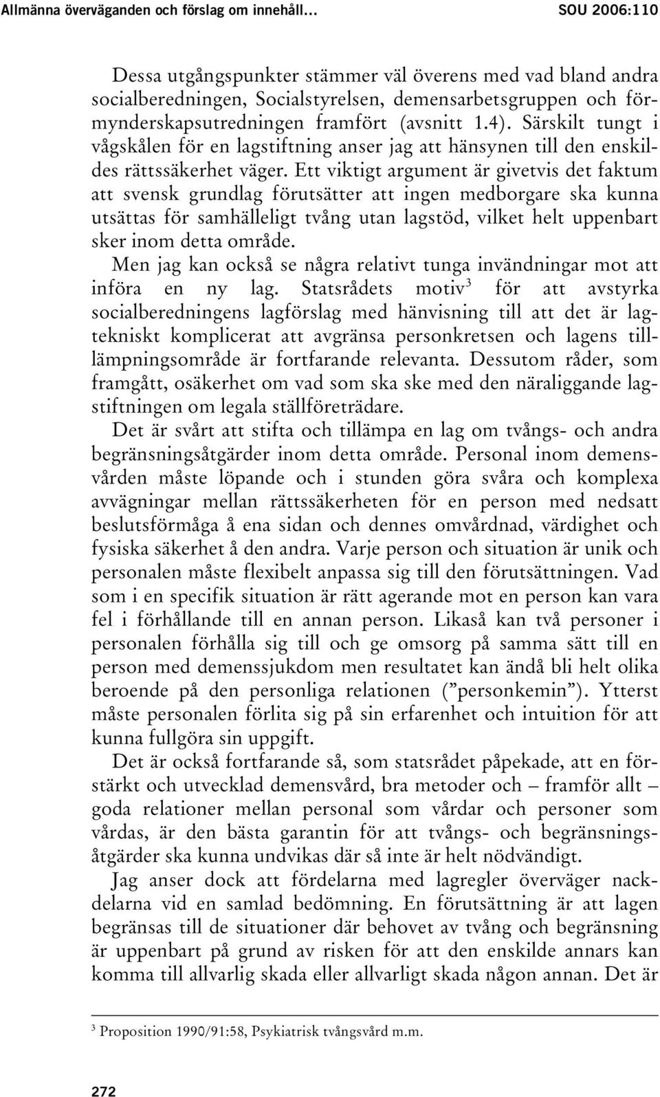 Ett viktigt argument är givetvis det faktum att svensk grundlag förutsätter att ingen medborgare ska kunna utsättas för samhälleligt tvång utan lagstöd, vilket helt uppenbart sker inom detta område.