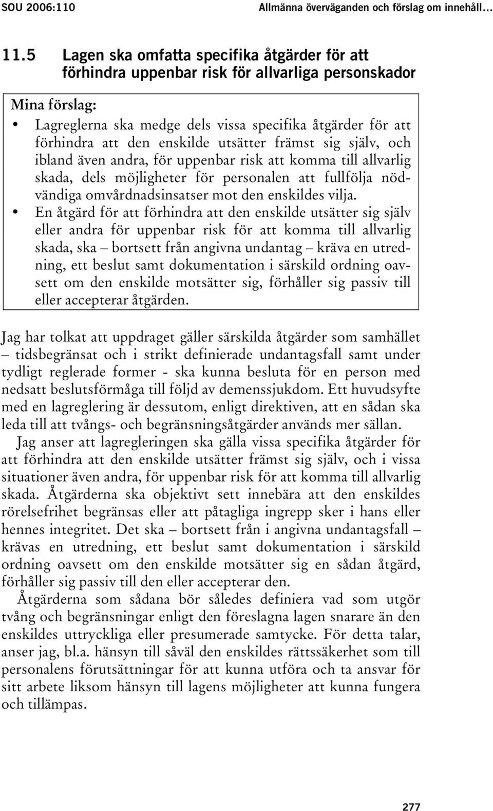 utsätter främst sig själv, och ibland även andra, för uppenbar risk att komma till allvarlig skada, dels möjligheter för personalen att fullfölja nödvändiga omvårdnadsinsatser mot den enskildes vilja.