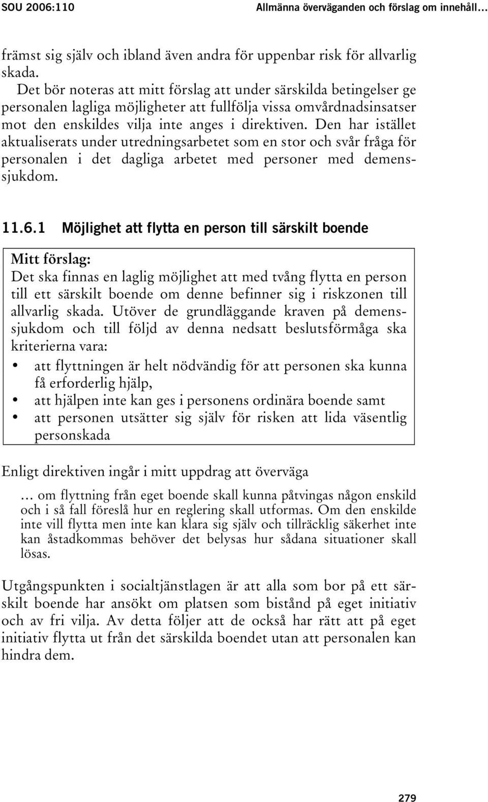 Den har istället aktualiserats under utredningsarbetet som en stor och svår fråga för personalen i det dagliga arbetet med personer med demenssjukdom. 11.6.