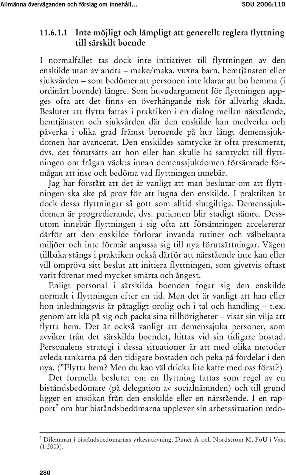 barn, hemtjänsten eller sjukvården som bedömer att personen inte klarar att bo hemma (i ordinärt boende) längre.