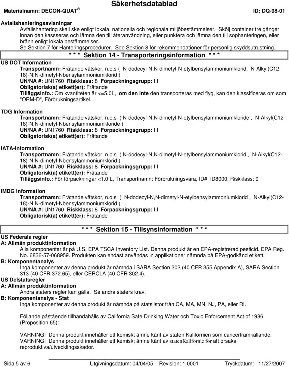 Se Sektion 7 för Hanteringsprocedurer. See Sektion 8 för rekommendationer för personlig skyddsutrustning.