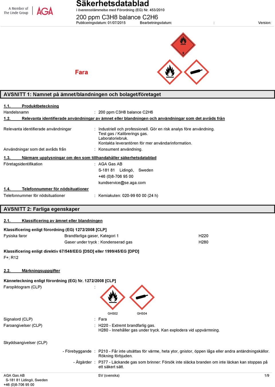 2. Relevanta identifierade användningar av ämnet eller blandningen och användningar som det avråds från Relevanta identifierade användningar Användningar som det avråds från : Industriell och