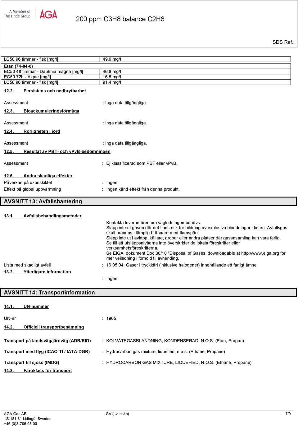 12.6. Andra skadliga effekter Påverkan på ozonskiktet Effekt på global uppvärmning : Ej klassificerad som PBT eller vpvb. AVSNITT 13: Avfallshantering 13.1. Avfallsbehandlingsmetoder Lista med skadligt avfall 13.