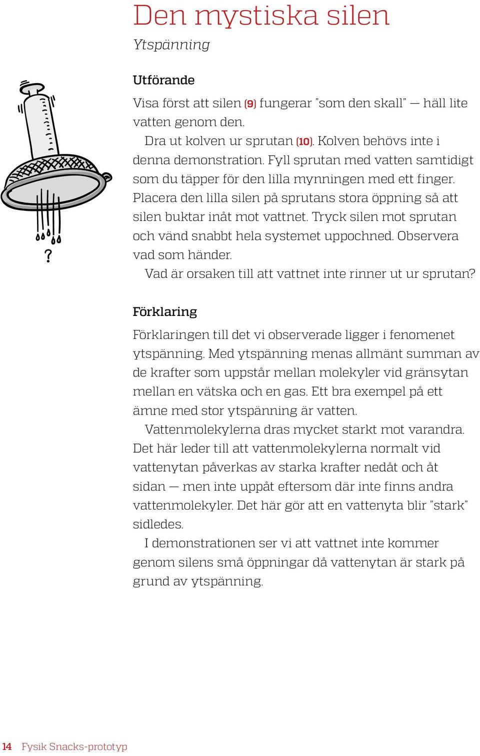 Tryck silen mot sprutan och vänd snabbt hela systemet uppochned. Observera vad som händer. Vad är orsaken till att vattnet inte rinner ut ur sprutan?