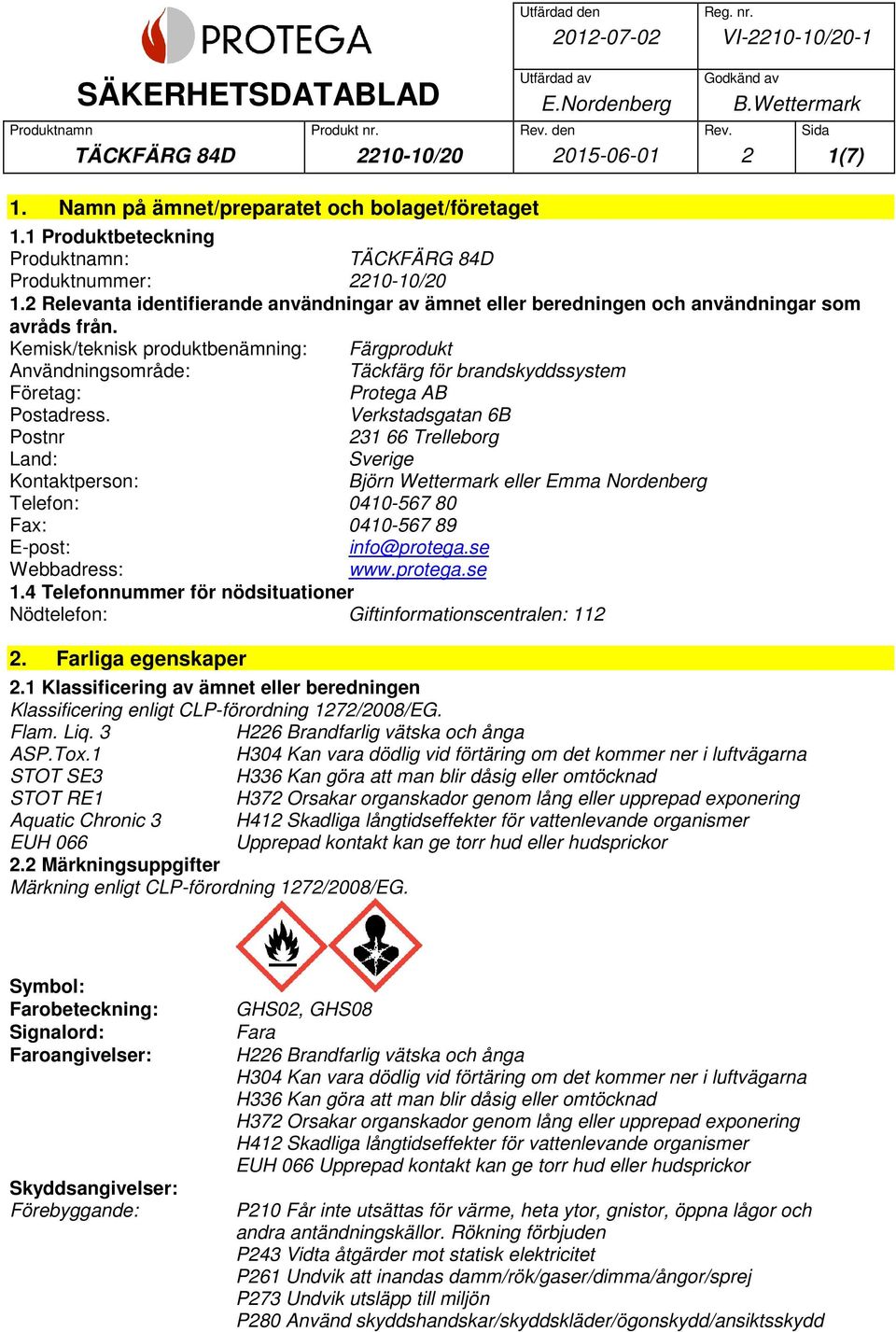 Kemisk/teknisk produktbenämning: Färgprodukt Användningsområde: Täckfärg för brandskyddssystem Företag: Protega AB Postadress.