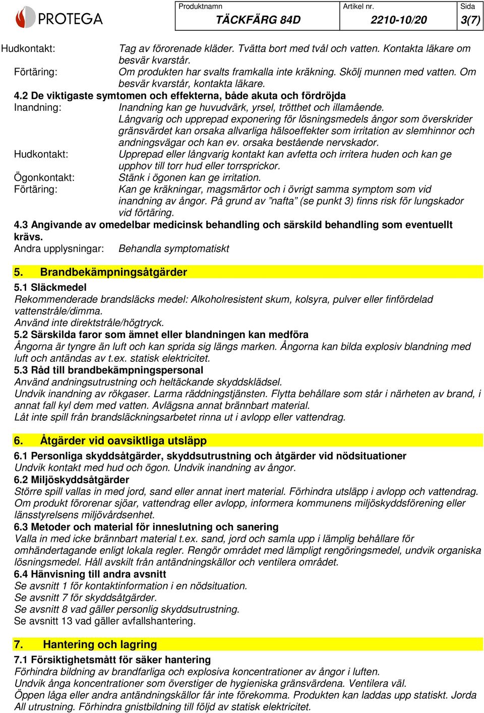 Långvarig och upprepad exponering för lösningsmedels ångor som överskrider gränsvärdet kan orsaka allvarliga hälsoeffekter som irritation av slemhinnor och andningsvägar och kan ev.