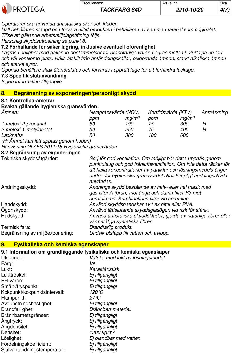 2 Förhållande för säker lagring, inklusive eventuell oförenlighet Lagras i enlighet med gällande bestämmelser för brandfarliga varor. Lagras mellan 5-25ºC på en torr och väl ventilerad plats.