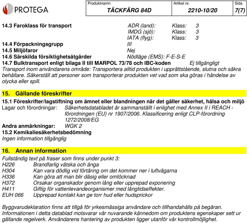 7 Bulktransport enligt bilaga II till MARPOL 73/78 och IBC-koden Transport inom användarens område: Transportera alltid produkten i upprättstående, slutna och säkra behållare.