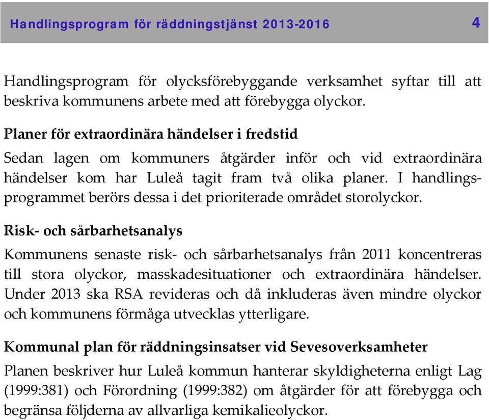 I handlingsprogrammet berörs dessa i det prioriterade området storolyckor.