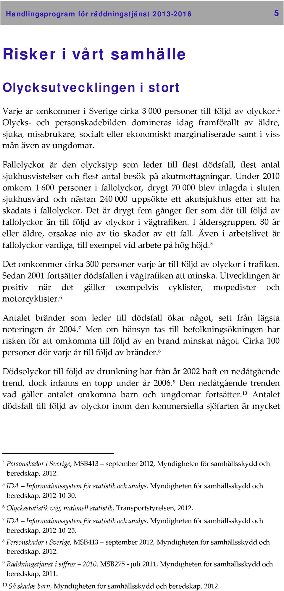 Fallolyckor är den olyckstyp som leder till flest dödsfall, flest antal sjukhusvistelser och flest antal besök på akutmottagningar.