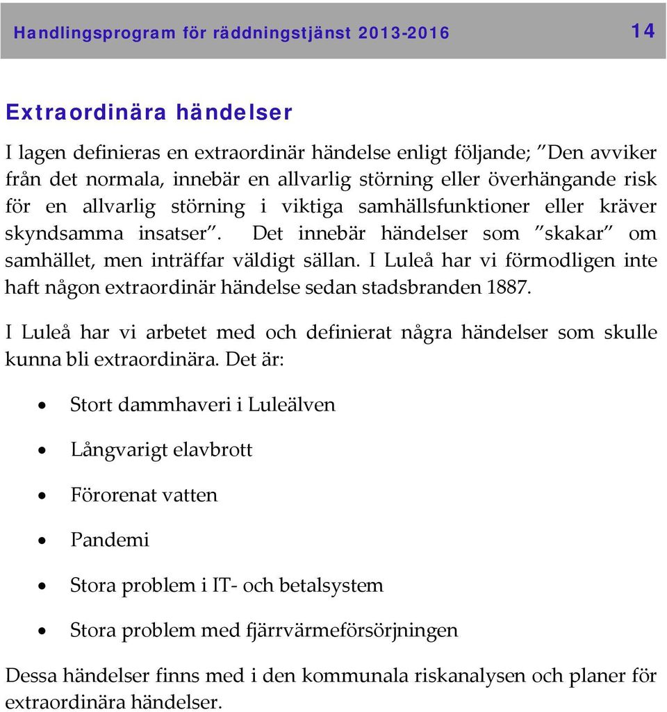 I Luleå har vi förmodligen inte haft någon extraordinär händelse sedan stadsbranden 1887. I Luleå har vi arbetet med och definierat några händelser som skulle kunna bli extraordinära.