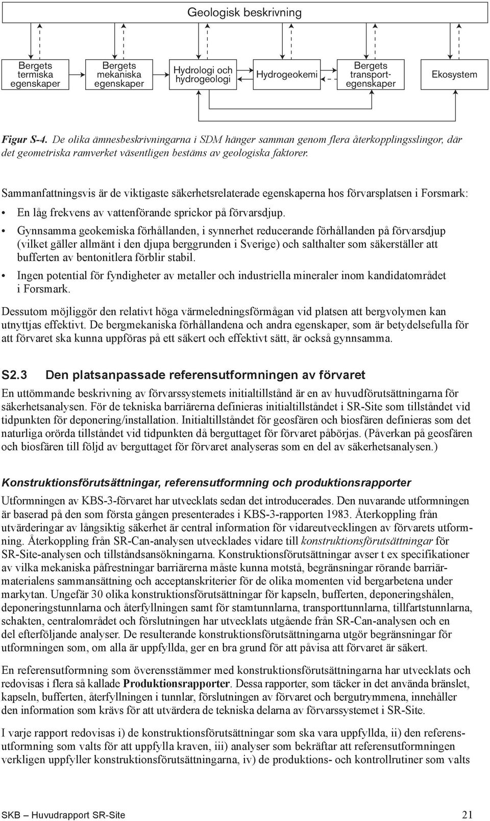 Sammanfattningsvis är de viktigaste säkerhetsrelaterade egenskaperna hos förvars platsen i Forsmark: En låg frekvens av vattenförande sprickor på förvarsdjup.