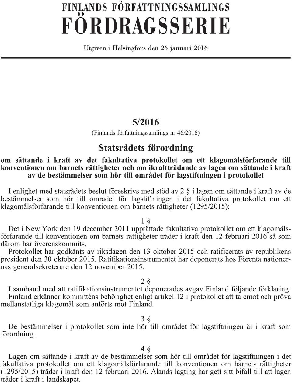 protokollet Ienlighetmedstatsrådetsbeslutföreskrivsmedstödav2 ilagenomsättandeikraftavde bestämmelser som hör till området för lagstiftningen i det fakultativa protokollet om ett klagomålsförfarande