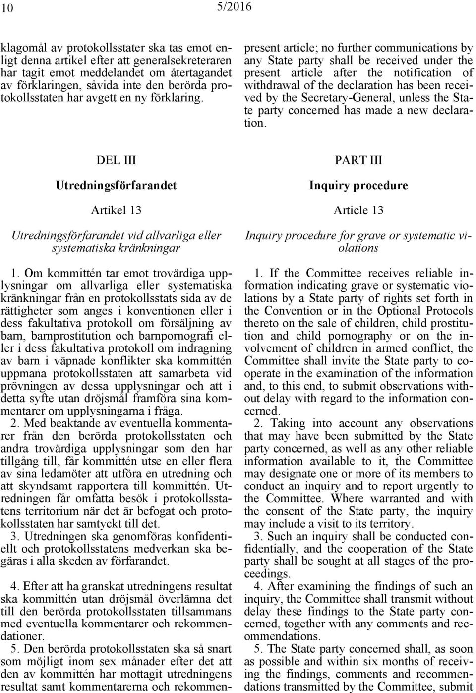 present article; no further communications by any State party shall be received under the present article after the notification of withdrawal of the declaration has been received by the