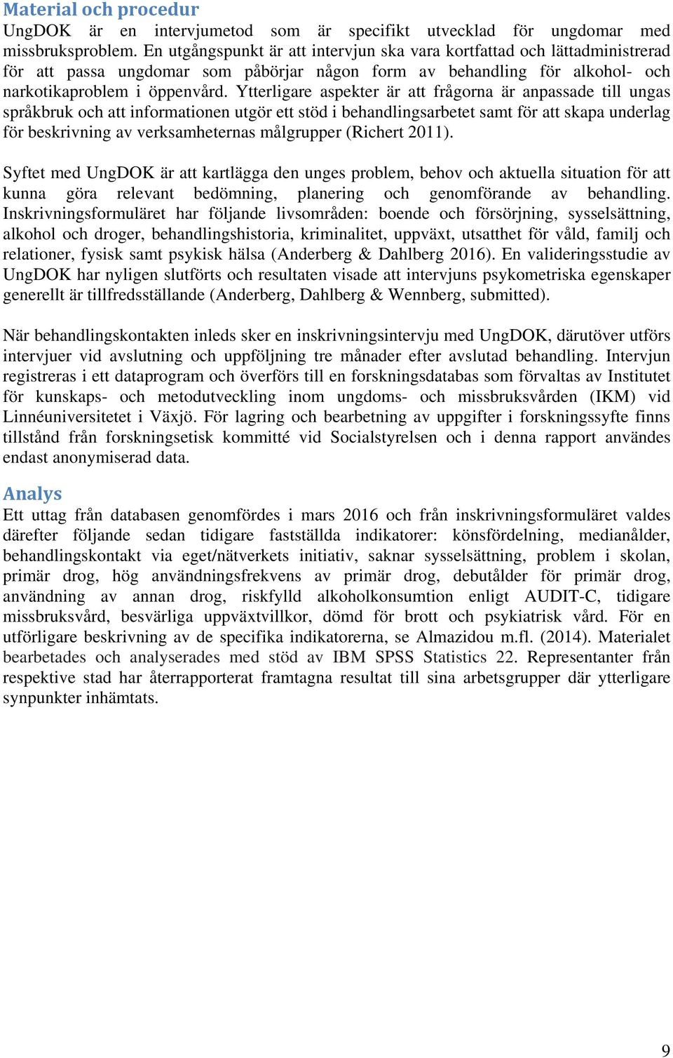 Ytterligare aspekter är att frågorna är anpassade till ungas språkbruk och att informationen utgör ett stöd i behandlingsarbetet samt för att skapa underlag för beskrivning av verksamheternas