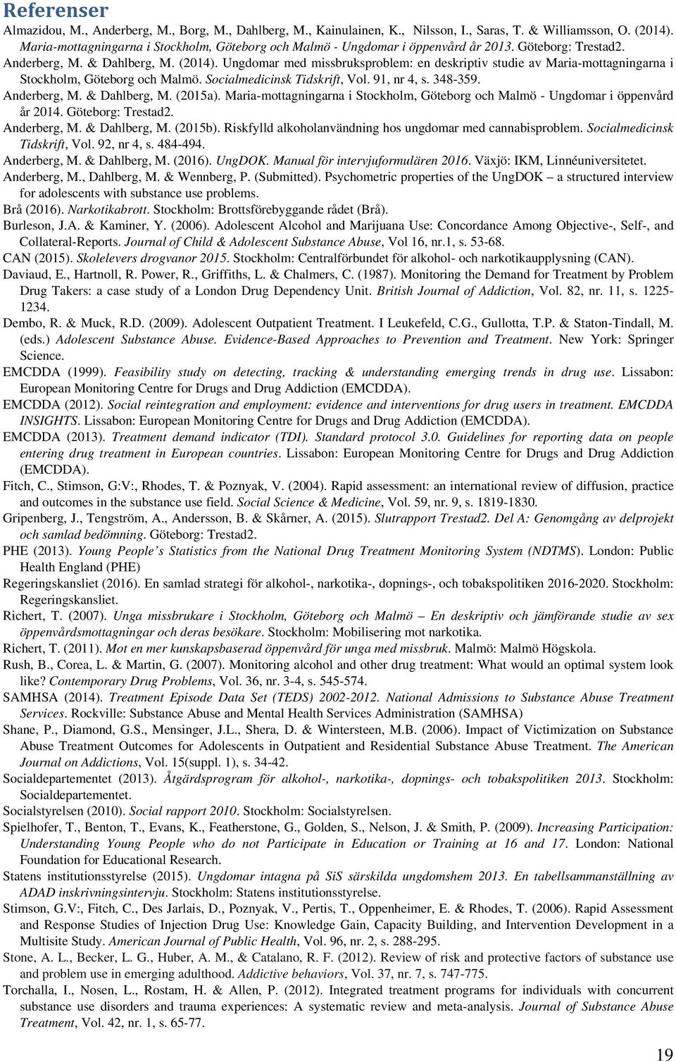 Ungdomar med missbruksproblem: en deskriptiv studie av Maria-mottagningarna i Stockholm, Göteborg och Malmö. Socialmedicinsk Tidskrift, Vol. 91, nr 4, s. 348-359. Anderberg, M. & Dahlberg, M. (a).