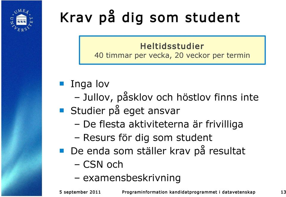 aktiviteterna är frivilliga Resurs för dig som student De enda som ställer krav på