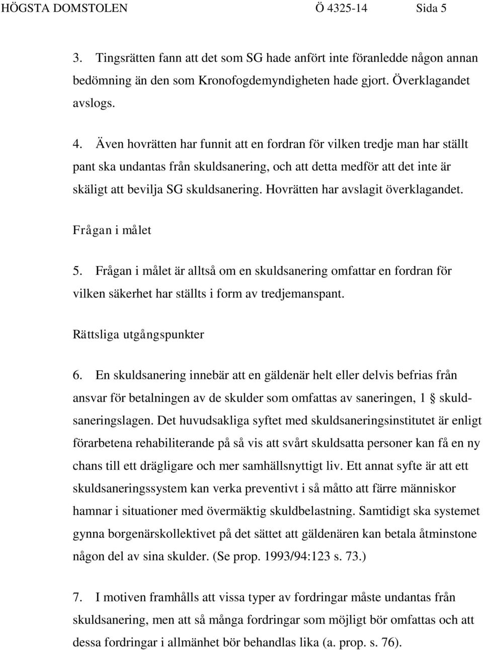 Även hovrätten har funnit att en fordran för vilken tredje man har ställt pant ska undantas från skuldsanering, och att detta medför att det inte är skäligt att bevilja SG skuldsanering.