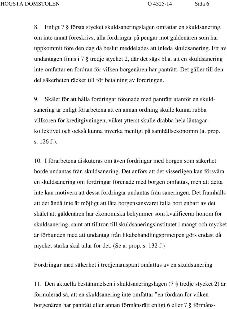 inleda skuldsanering. Ett av undantagen finns i 7 tredje stycket 2, där det sägs bl.a. att en skuldsanering inte omfattar en fordran för vilken borgenären har panträtt.