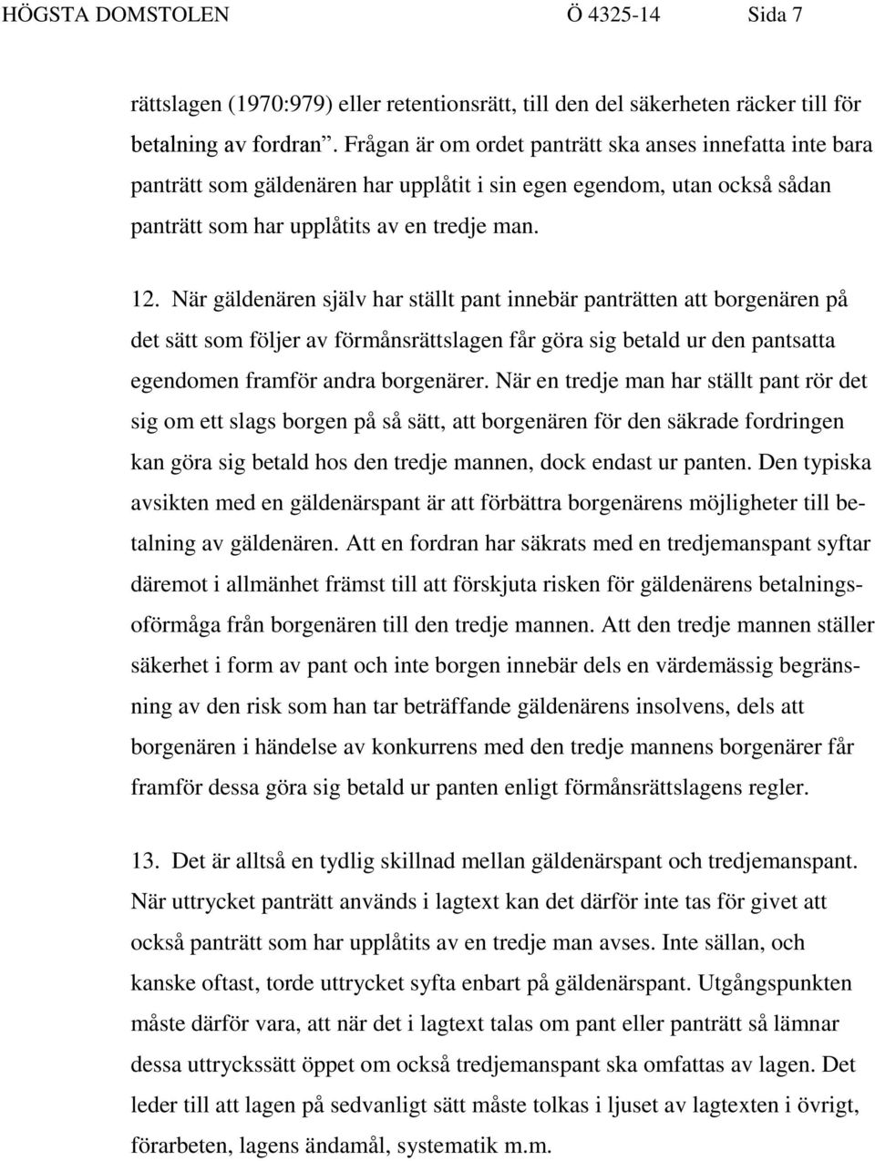 När gäldenären själv har ställt pant innebär panträtten att borgenären på det sätt som följer av förmånsrättslagen får göra sig betald ur den pantsatta egendomen framför andra borgenärer.