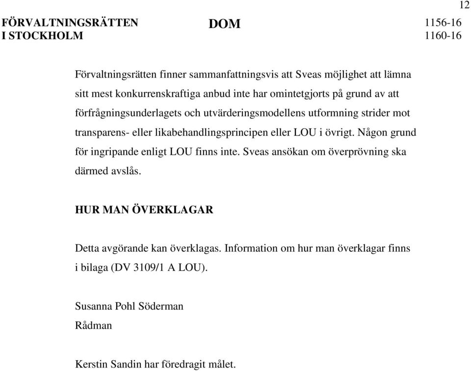 övrigt. Någon grund för ingripande enligt LOU finns inte. Sveas ansökan om överprövning ska därmed avslås.