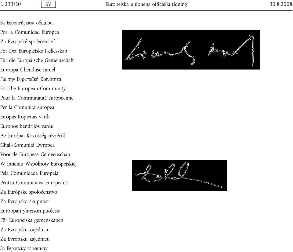 Ευρωπαϊκή Κοινότητα For the European Community Pour la Communauté européenne Per la Comunità europea Eiropas Kopienas vārdā Europos bendrijos vardu Az Európai Közösség részéről
