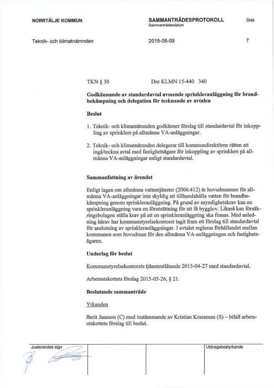Teknik- och klimatnämnden delegerar till kommundirektören rätten att ingå/teckna avtal med fastighetsägare för inkoppling av sprinklers på allmänna VA-anläggningar enligt standardavtal.