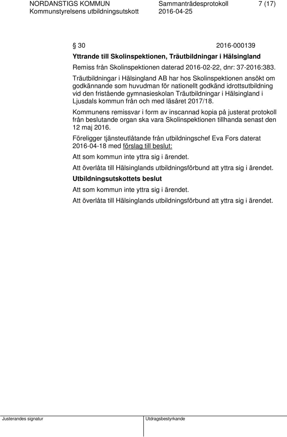 Ljusdals kommun från och med läsåret 2017/18. Kommunens remissvar i form av inscannad kopia på justerat protokoll från beslutande organ ska vara Skolinspektionen tillhanda senast den 12 maj 2016.