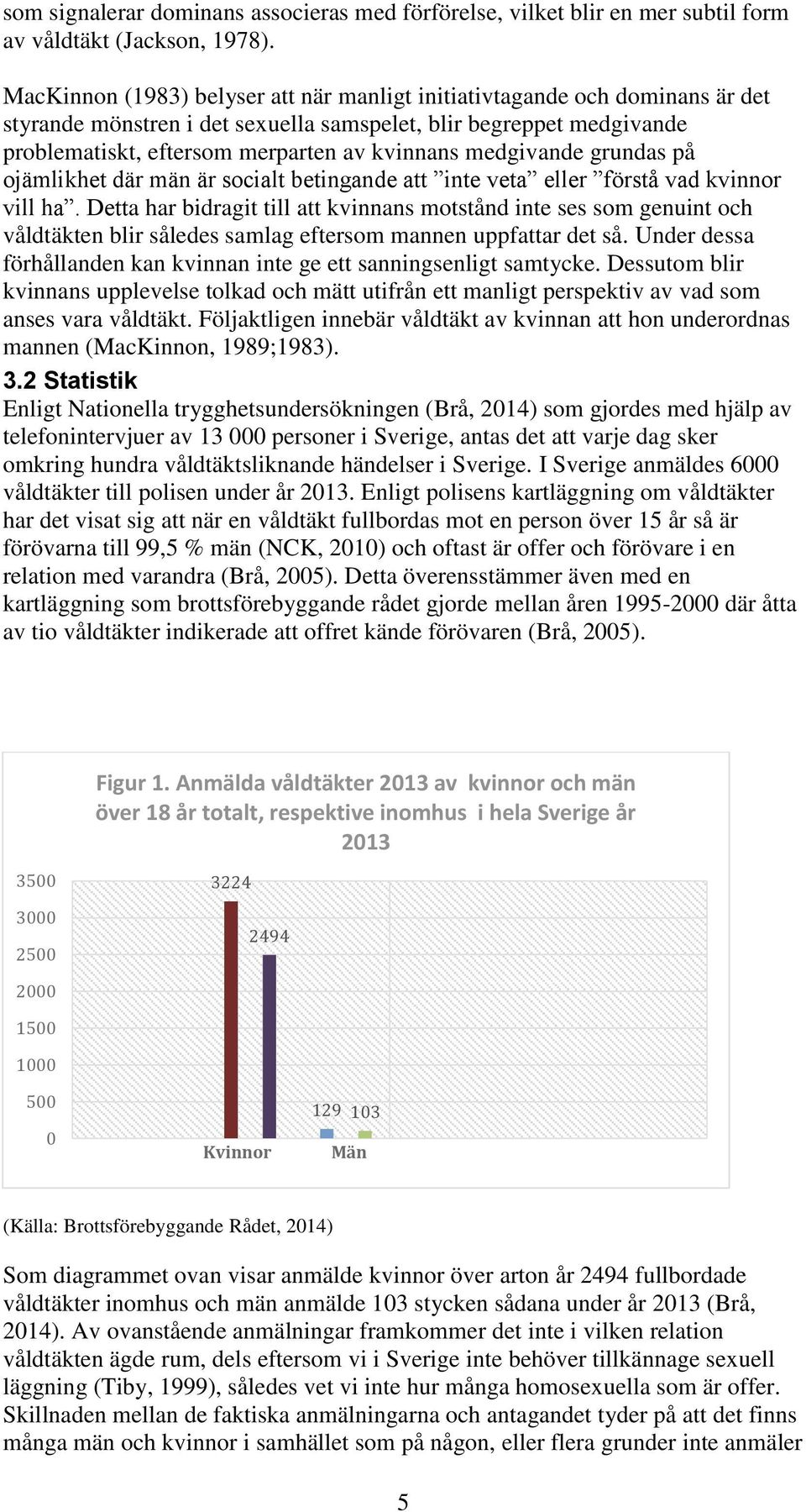 medgivande grundas på ojämlikhet där män är socialt betingande att inte veta eller förstå vad kvinnor vill ha.