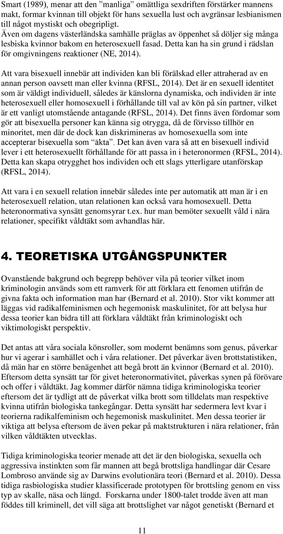 Att vara bisexuell innebär att individen kan bli förälskad eller attraherad av en annan person oavsett man eller kvinna (RFSL, 2014).