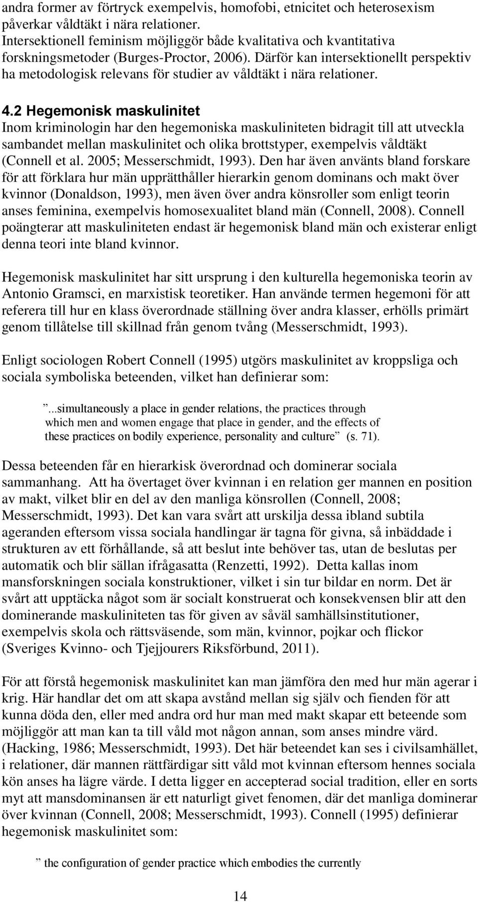Därför kan intersektionellt perspektiv ha metodologisk relevans för studier av våldtäkt i nära relationer. 4.