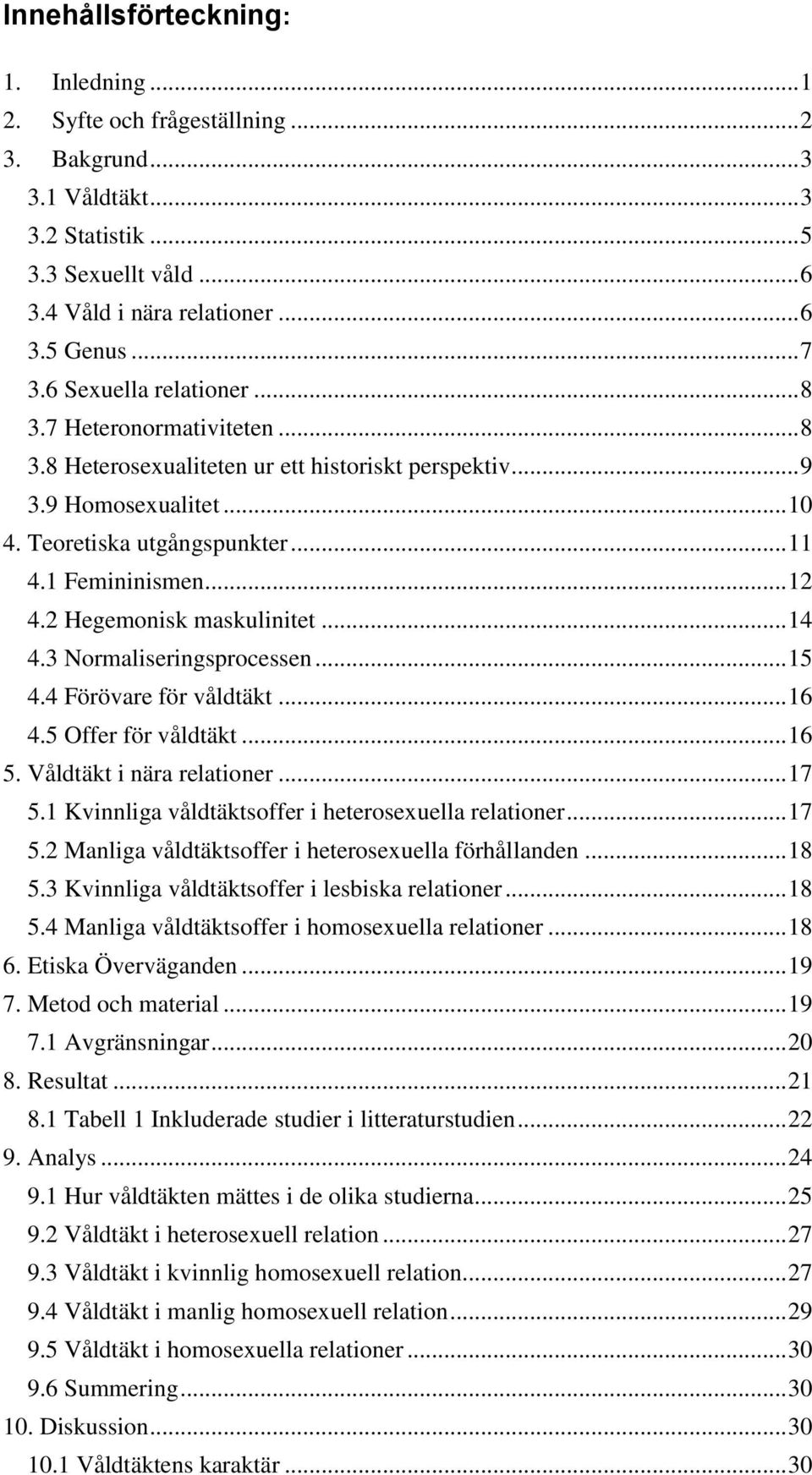 2 Hegemonisk maskulinitet... 14 4.3 Normaliseringsprocessen... 15 4.4 Förövare för våldtäkt... 16 4.5 Offer för våldtäkt... 16 5. Våldtäkt i nära relationer... 17 5.